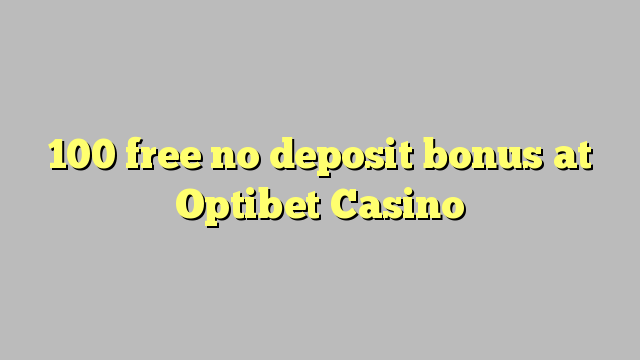 100 free no deposit bonus at Optibet Casino