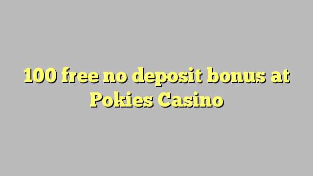 100 free no deposit bonus at Pokies Casino