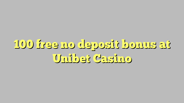 100 gratuíto sen bonos de depósito no Unibet Casino