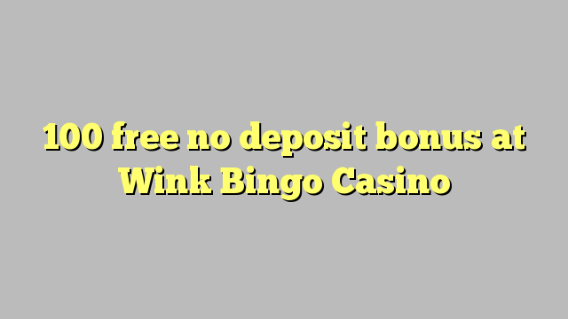 100 free no deposit bonus at Wink Bingo Casino