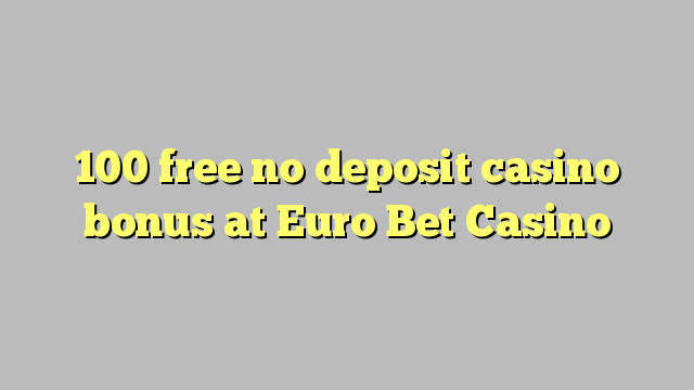 100 free no deposit casino bonus at Euro Bet Casino