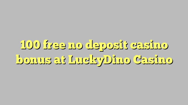 100 free no deposit casino bonus at LuckyDino Casino