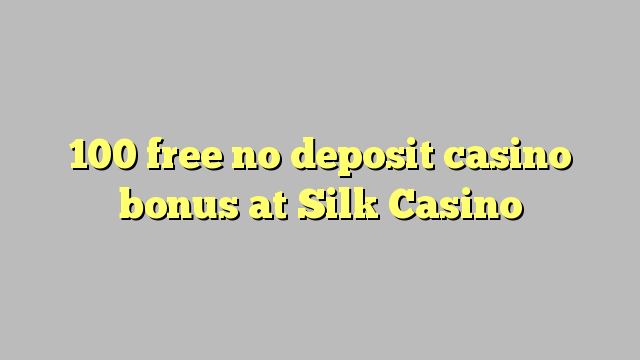 100 free no deposit casino bonus at Silk Casino