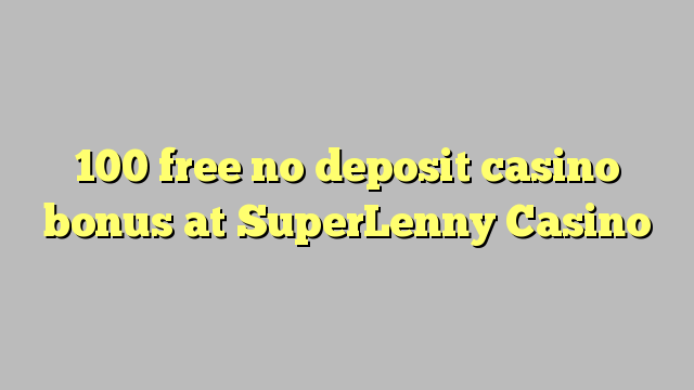 100 free no deposit casino bonus at SuperLenny Casino