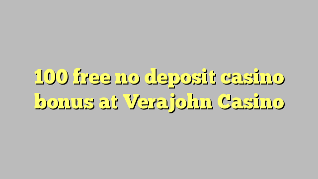 100 besplatno no deposit casino bonus na Verajohn Casino