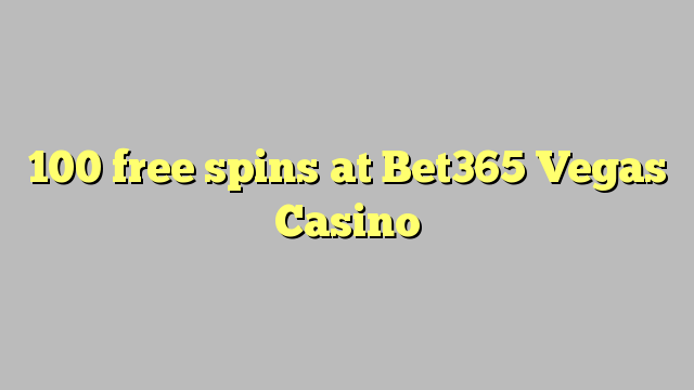 100 free spins at Bet365 Vegas Casino