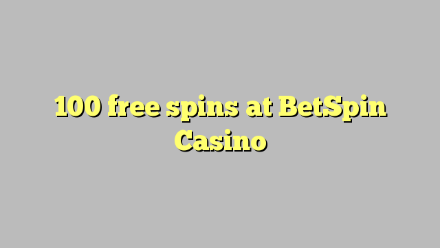 100 free spins at BetSpin Casino