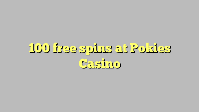 100 bezmaksas spins Pokies Casino