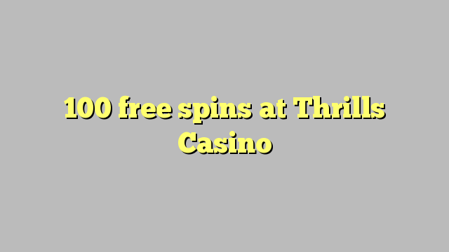 100 free spins at Thrills Casino