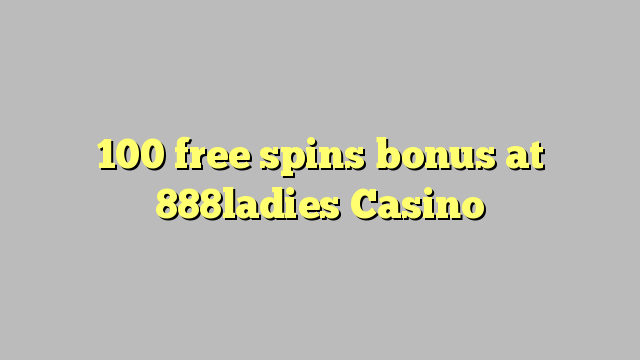 100 giros gratis de bonificación en 888ladies Casino