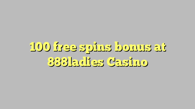 100 free spins bonus at 888ladies Casino