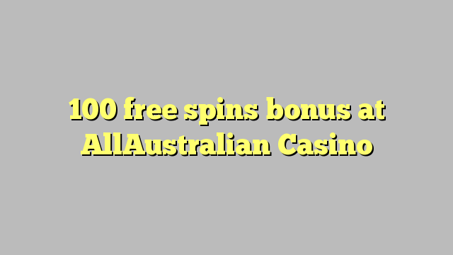 100 free spins bonus at AllAustralian Casino