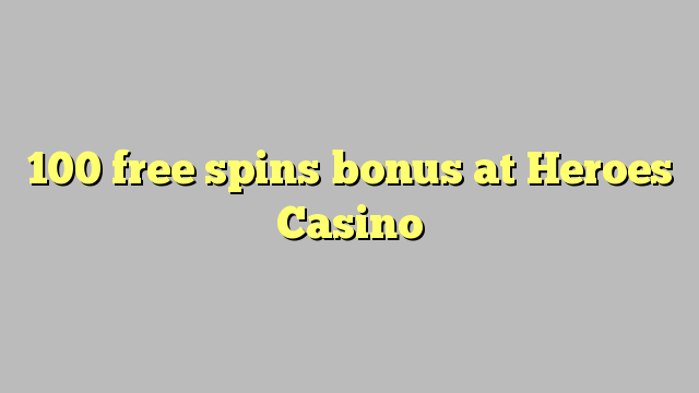 100 free spins bonus at Heroes Casino