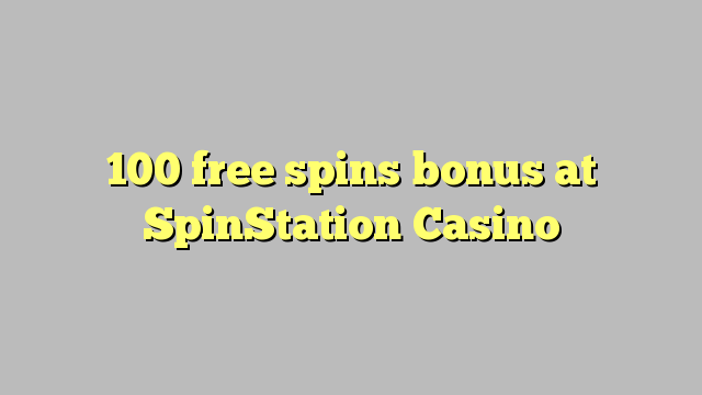 100 free spins bonus at SpinStation Casino