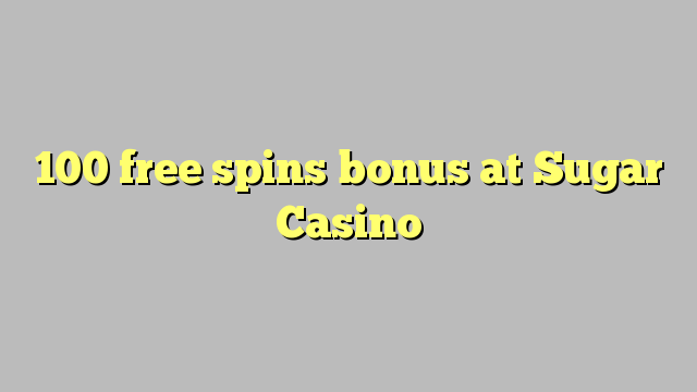 100 free spins bonus at Sugar Casino