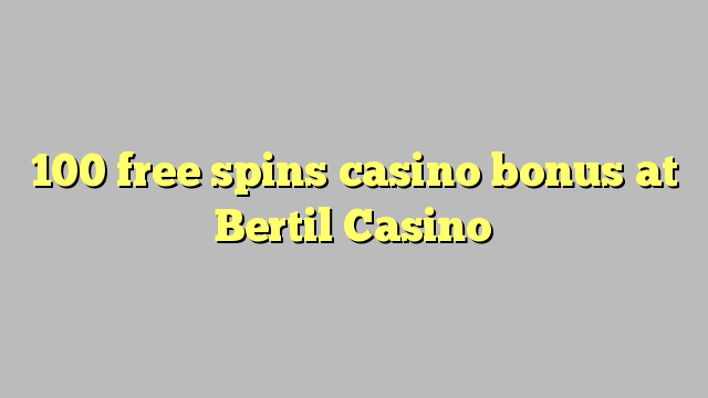 100 slobodno vrti casino bonus na Bertil Casino