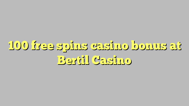 100-asgaidh spins Casino bònas aig Bertil Casino