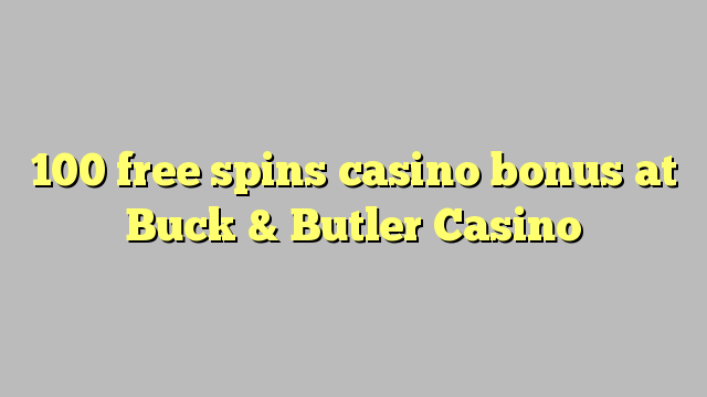 100 bonasi yaulere ya kasino ku Buck & Butler Casino
