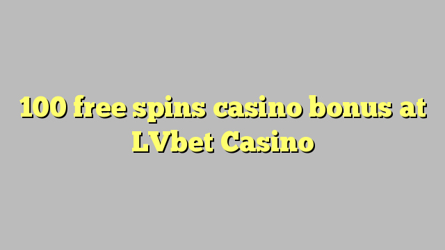 100 free spins casino bonus at LVbet Casino