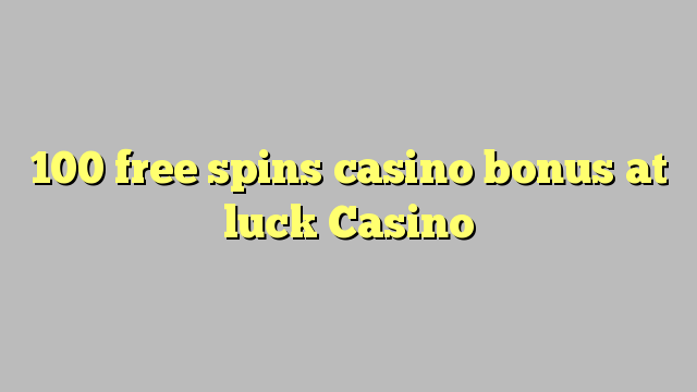 100 free spins casino bonus at luck Casino