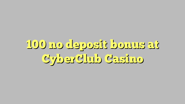 100 no deposit bonus at CyberClub  Casino