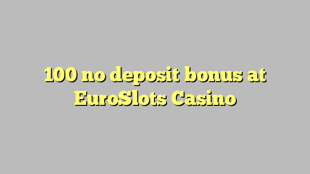 100 no deposit bonus at EuroSlots Casino