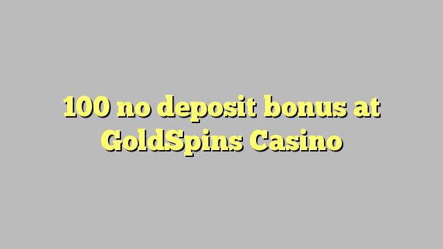 GoldSpins Casino 100 hech depozit bonus