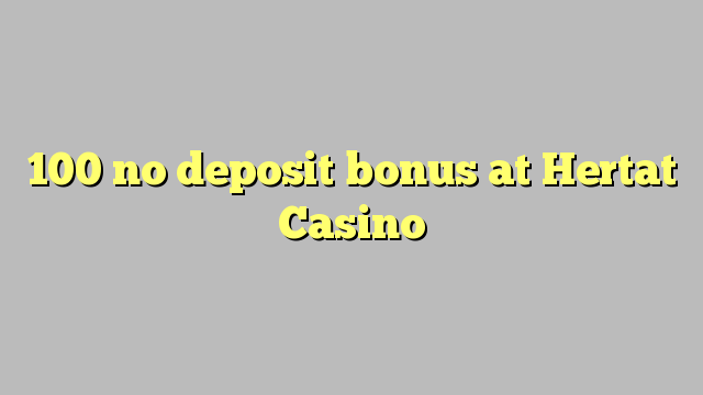 100 no deposit bonus at Hertat Casino