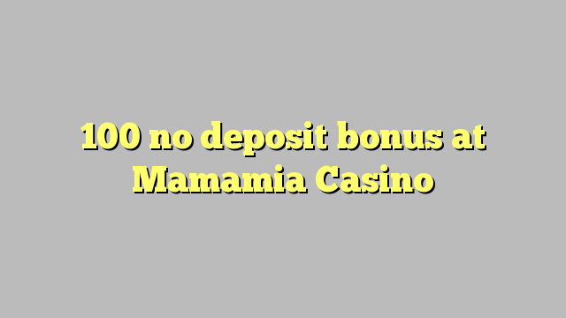 100 no deposit bonus at Mamamia Casino