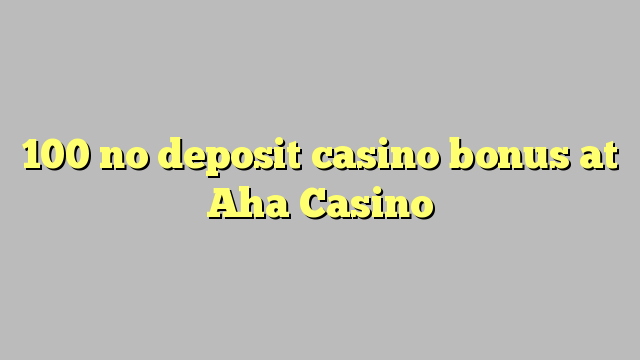 100 walang deposit casino bonus sa Aha Casino