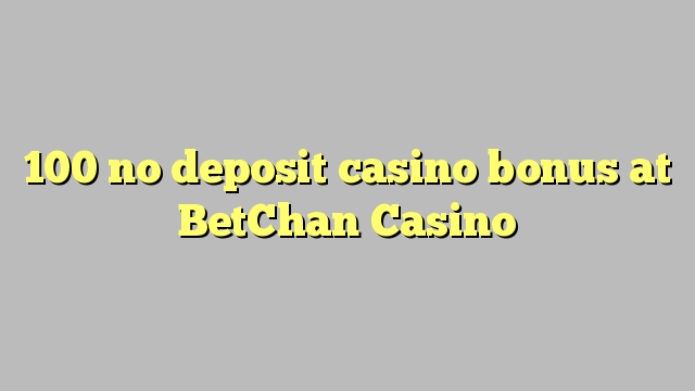 100 no deposit casino bonus at BetChan Casino