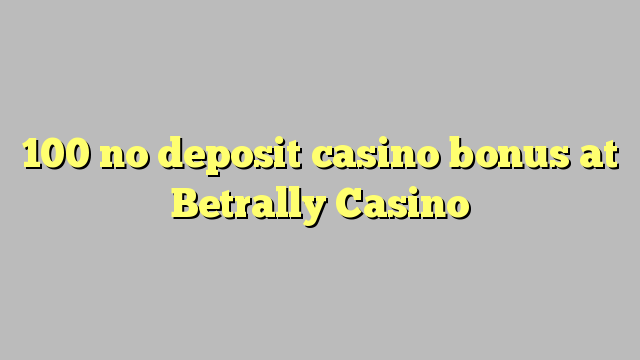 100 no deposit casino bonus at Betrally Casino