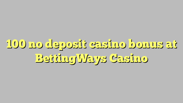 100 no deposit casino bonus at BettingWays Casino