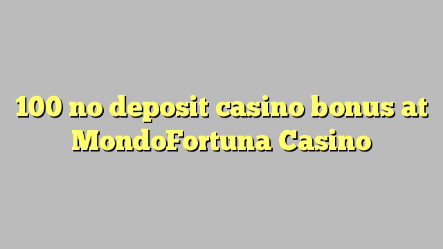 100 no inclou cap bonificació de casino a MondoFortuna Casino