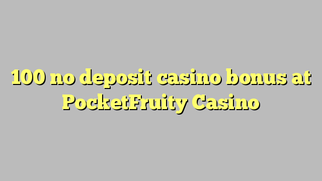 100 non engade bonos de casino no PocketFruity Casino