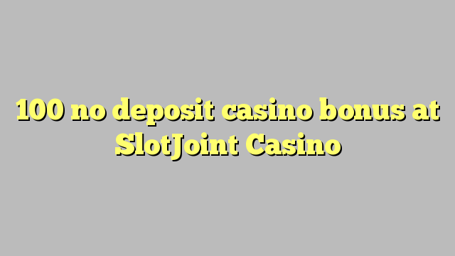 100 no deposit casino bonus at SlotJoint Casino