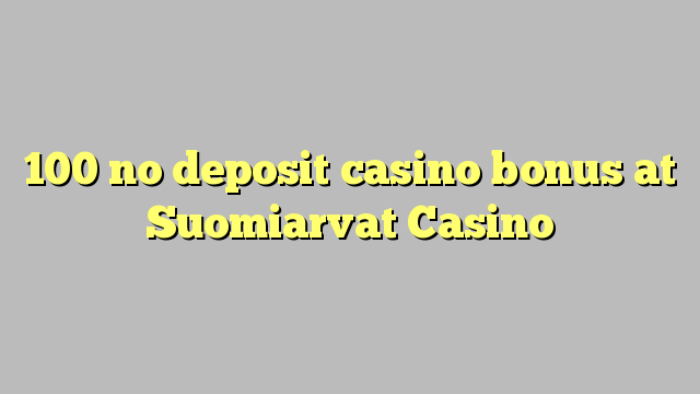 100 no deposit casino bonus at Suomiarvat Casino