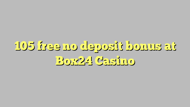 105 free no deposit bonus at Box24 Casino