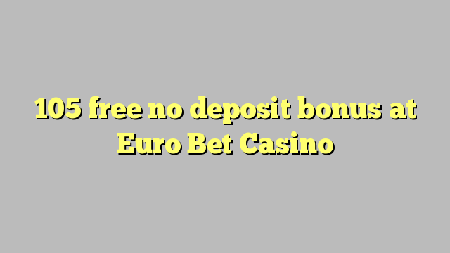 105 free no deposit bonus at Euro Bet Casino