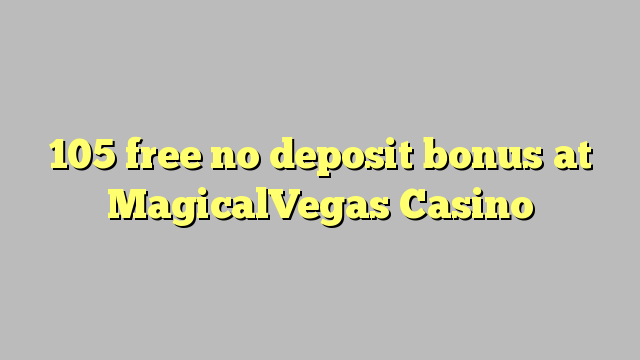 105 free no deposit bonus at MagicalVegas Casino