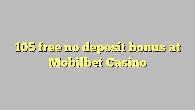 105 free no deposit bonus at Mobilbet Casino