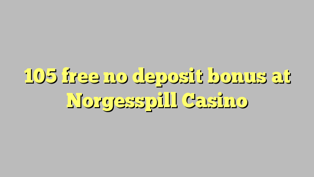 105 uvoľniť žiadny bonus vklad na Norgesspill kasína