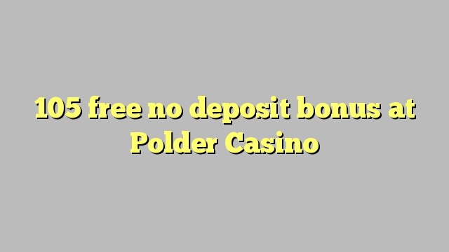 105 free no deposit bonus at Polder Casino