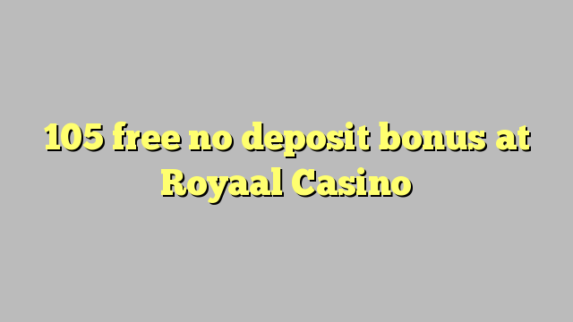 105 free no deposit bonus at Royaal  Casino