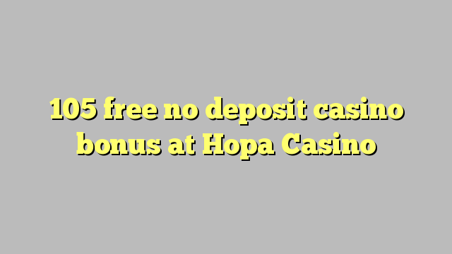 105 free no deposit casino bonus at Hopa Casino