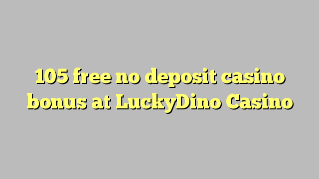 105 liberar bono sin depósito del casino en casino LuckyDino