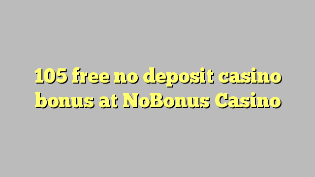 105 atbrīvotu nav noguldījums kazino bonusu NoBonus Casino