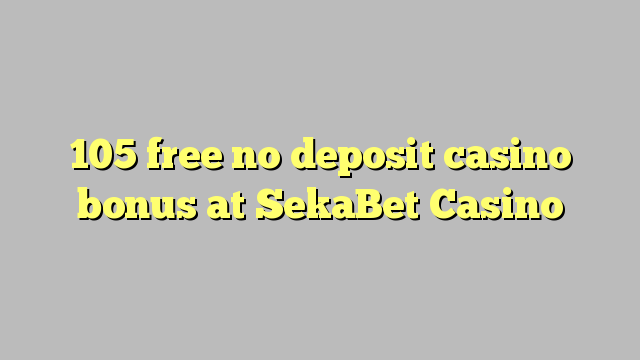 105 free no deposit casino bonus at SekaBet Casino