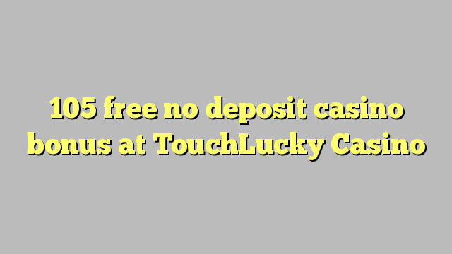 105 free no deposit casino bonus at TouchLucky Casino