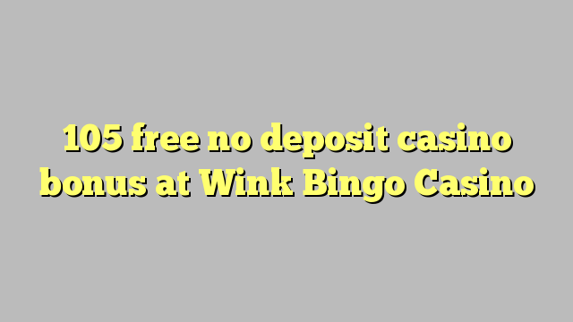 105 ingyenes, nem letétbe helyezett kaszinó bónusz a Wink Bingo Kaszinóban